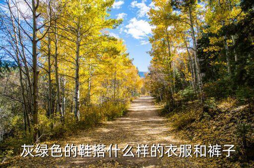  灰绿色的鞋搭什么样的衣服和裤子