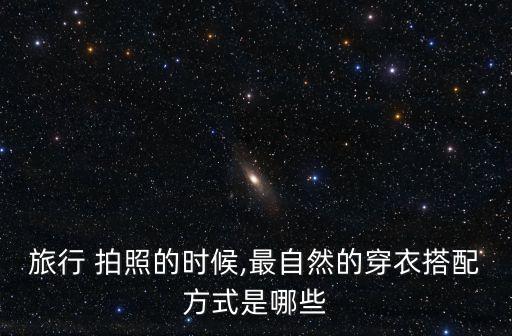 旅行 拍照的时候,最自然的穿衣搭配方式是哪些