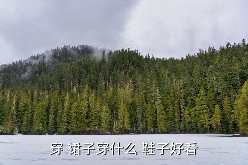 穿 裙子穿什么 鞋子好看
