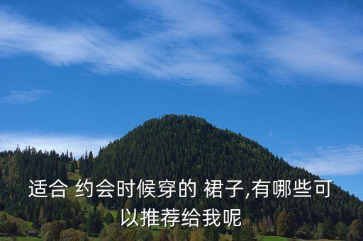 适合 约会时候穿的 裙子,有哪些可以推荐给我呢