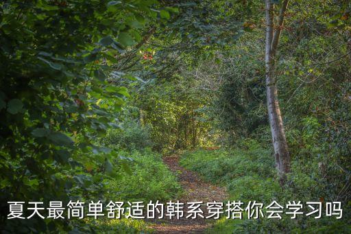 夏天最简单舒适的韩系穿搭你会学习吗