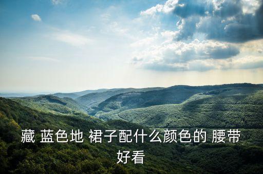 藏 蓝色地 裙子配什么颜色的 腰带好看