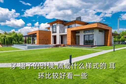 穿 裙子的时候,佩戴什么样式的 耳环比较好看一些