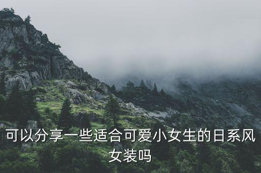 可以分享一些适合可爱小女生的日系风女装吗
