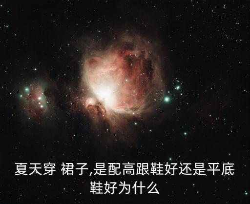 夏天穿 裙子,是配高跟鞋好还是平底鞋好为什么