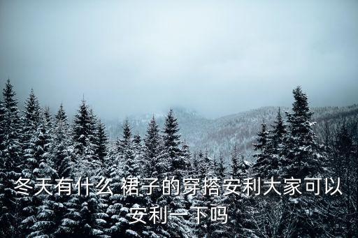 冬天有什么 裙子的穿搭安利大家可以安利一下吗
