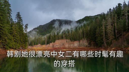  韩剧她很漂亮中女二有哪些时髦有趣的穿搭
