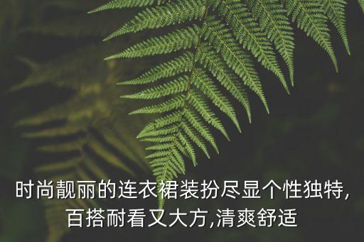 时尚靓丽的连衣裙装扮尽显个性独特,百搭耐看又大方,清爽舒适