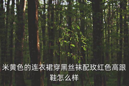 米黄裙子搭配什么鞋,米黄的裙子最佳搭配颜色