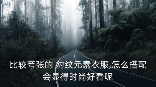 比较夸张的 豹纹元素衣服,怎么搭配会显得时尚好看呢