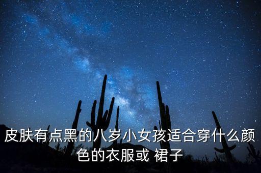 皮肤有点黑的八岁小女孩适合穿什么颜色的衣服或 裙子