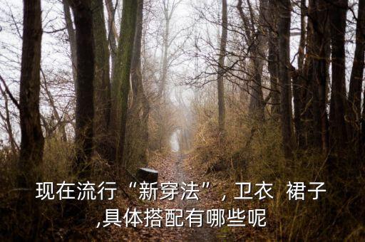 现在流行“新穿法”, 卫衣  裙子,具体搭配有哪些呢
