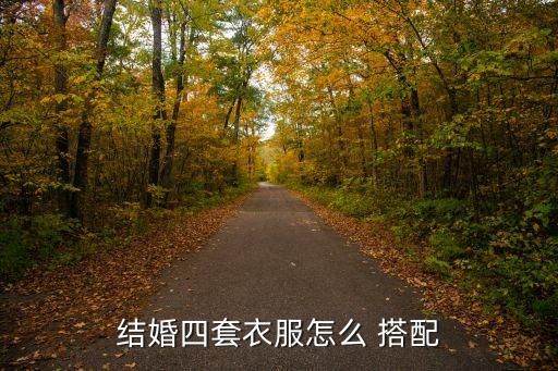 结婚四套衣服怎么 搭配