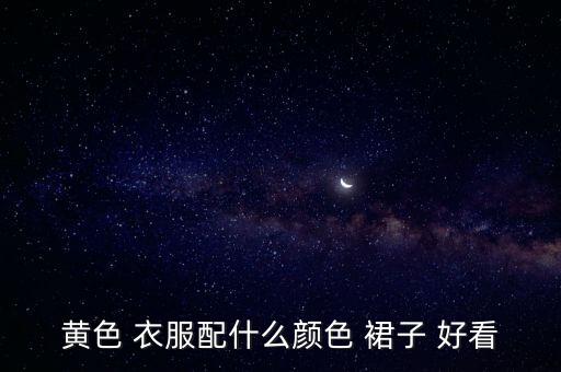 黄色 衣服配什么颜色 裙子 好看