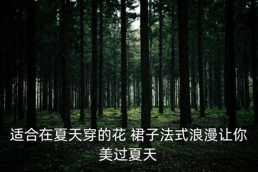 夏季搭配花裙子小衫,夏季裙子搭配什么鞋子好看