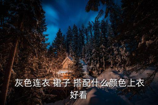  灰色连衣 裙子 搭配什么颜色上衣好看