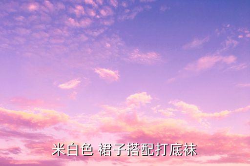 米白色 裙子搭配打底袜