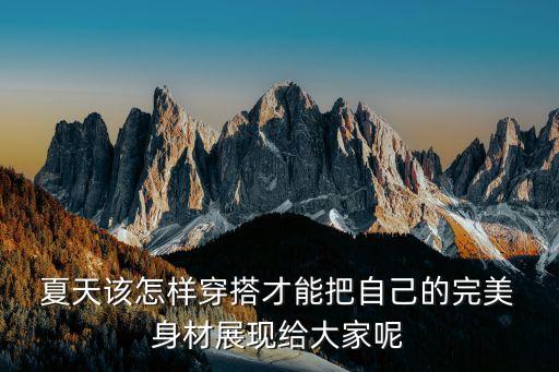  夏天该怎样穿搭才能把自己的完美 身材展现给大家呢