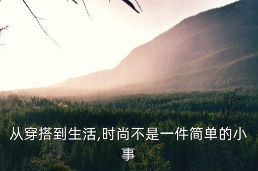 从穿搭到生活,时尚不是一件简单的小事