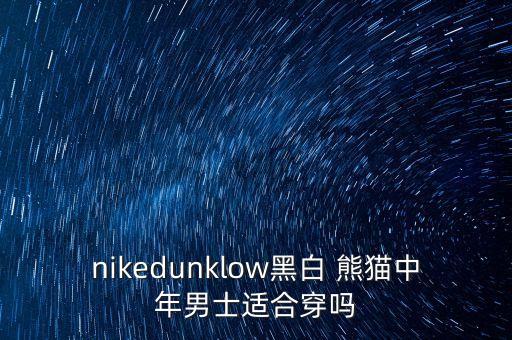 nikedunklow黑白 熊猫中年男士适合穿吗