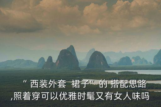 “ 西装外套  裙子”的 搭配思路,照着穿可以优雅时髦又有女人味吗
