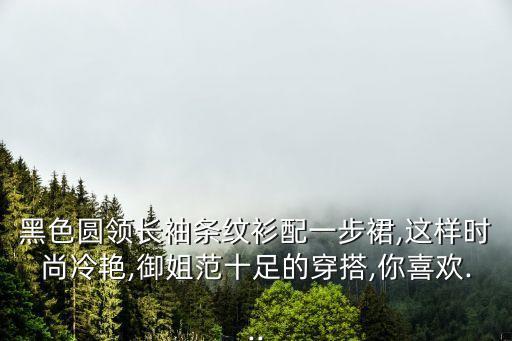 黑色圆领长袖条纹衫配一步裙,这样时尚冷艳,御姐范十足的穿搭,你喜欢...