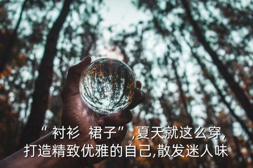 衬衫搭裙子怎样好看,衬衫怎么塞进裙子好看