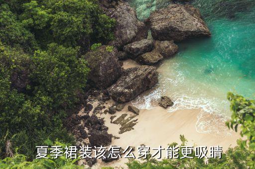  夏季裙装该怎么穿才能更吸睛