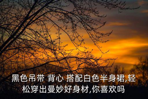 背心怎么搭配裙子,背心搭配裙子图片