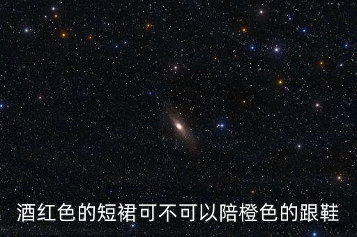 酒红色的短裙可不可以陪橙色的跟鞋