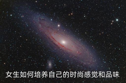 女生如何培养自己的时尚感觉和品味
