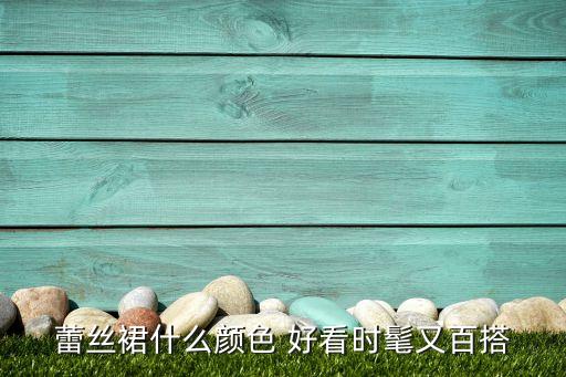 蕾丝裙什么颜色 好看时髦又百搭