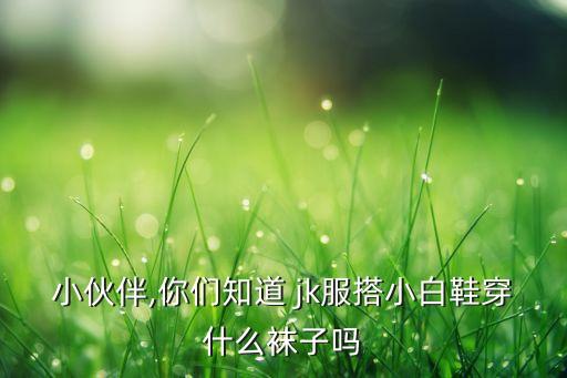 小伙伴,你们知道 jk服搭小白鞋穿什么袜子吗
