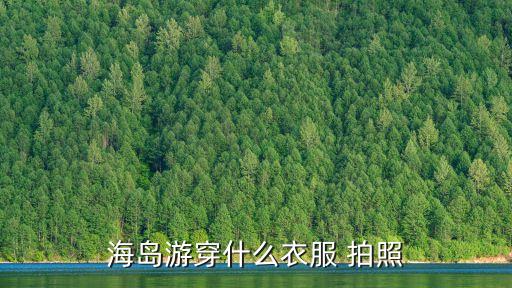 海岛游穿什么衣服 拍照