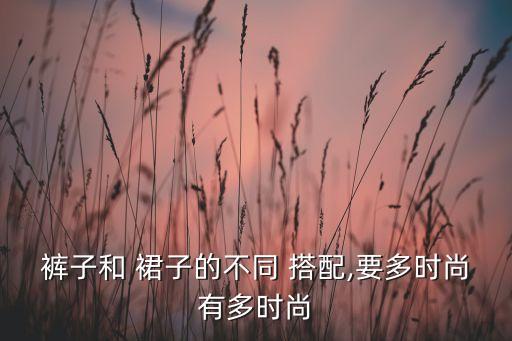 裤子和 裙子的不同 搭配,要多时尚有多时尚