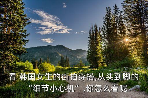 看 韩国女生的街拍穿搭,从头到脚的“细节小心机”,你怎么看呢
