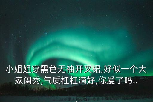 小姐姐穿黑色无袖开叉裙,好似一个大家闺秀,气质杠杠滴好,你爱了吗...