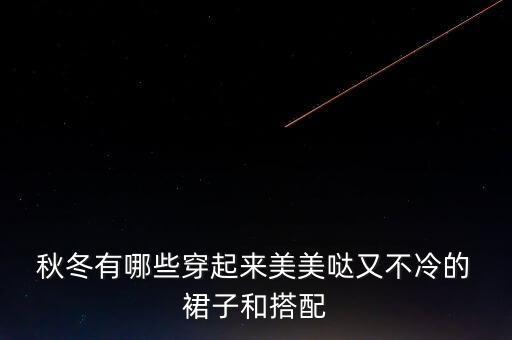  秋冬有哪些穿起来美美哒又不冷的 裙子和搭配