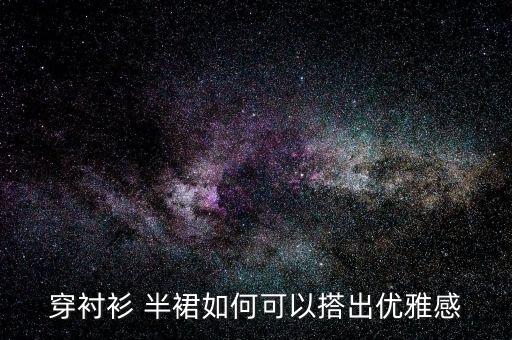 穿衬衫 半裙如何可以搭出优雅感