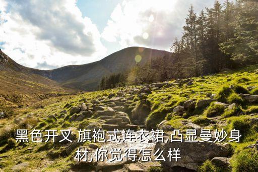 黑色开叉 旗袍式连衣裙,凸显曼妙身材,你觉得怎么样