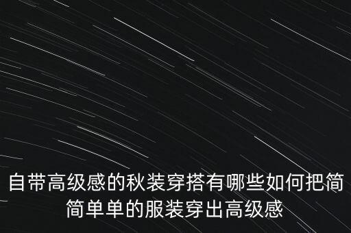 自带高级感的秋装穿搭有哪些如何把简简单单的服装穿出高级感