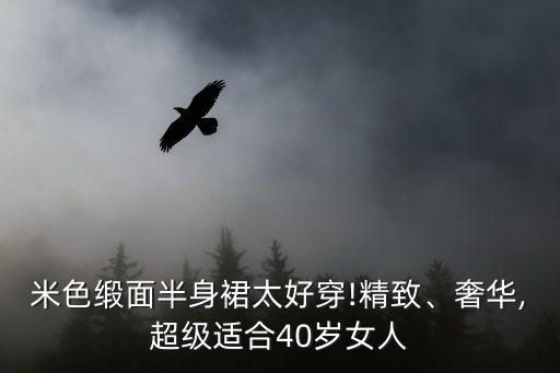 米色缎面半身裙太好穿!精致、奢华,超级适合40岁女人