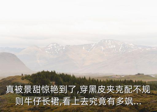 真被景甜惊艳到了,穿黑皮夹克配不规则牛仔长裙,看上去究竟有多飒...