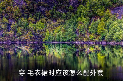 穿 毛衣裙时应该怎么配外套