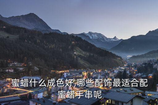  蜜蜡什么成色好,哪些配饰最适合配 蜜蜡手串呢