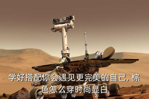 学好搭配你会遇见更完美的自己, 棕色怎么穿时尚显白