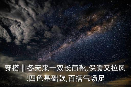 穿搭‖冬天来一双长筒靴,保暖又拉风!四色基础款,百搭气场足