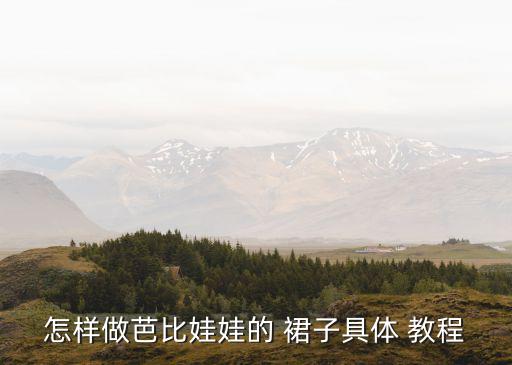 怎样做芭比娃娃的 裙子具体 教程