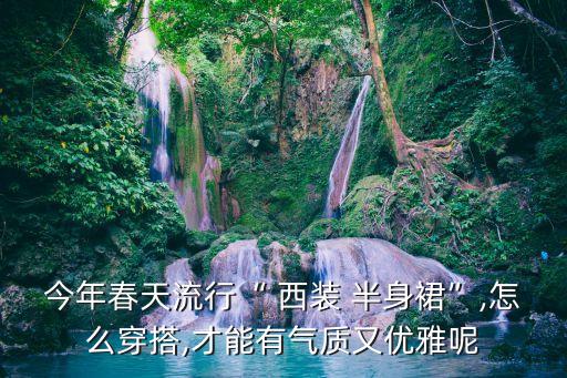 今年春天流行“ 西装 半身裙”,怎么穿搭,才能有气质又优雅呢