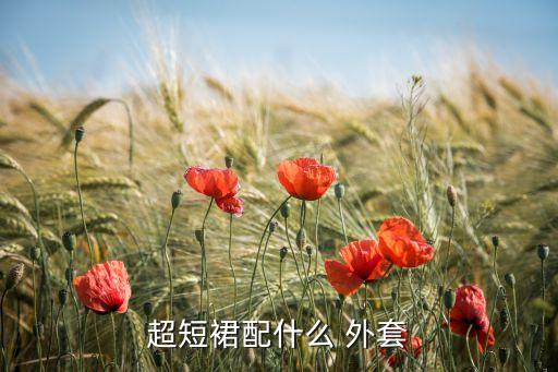 超短裙配什么 外套